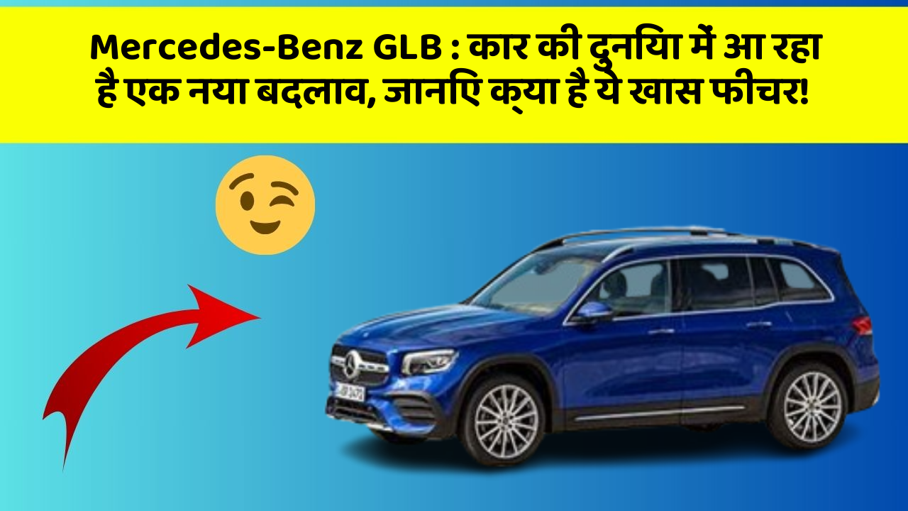 Mercedes-Benz GLB: कार की दुनिया में आ रहा है एक नया बदलाव, जानिए क्या है ये खास फीचर!