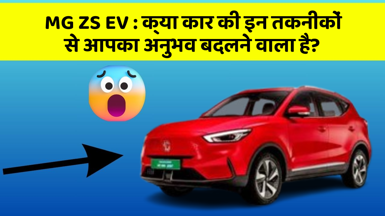 MG ZS EV: क्या कार की इन तकनीकों से आपका अनुभव बदलने वाला है?