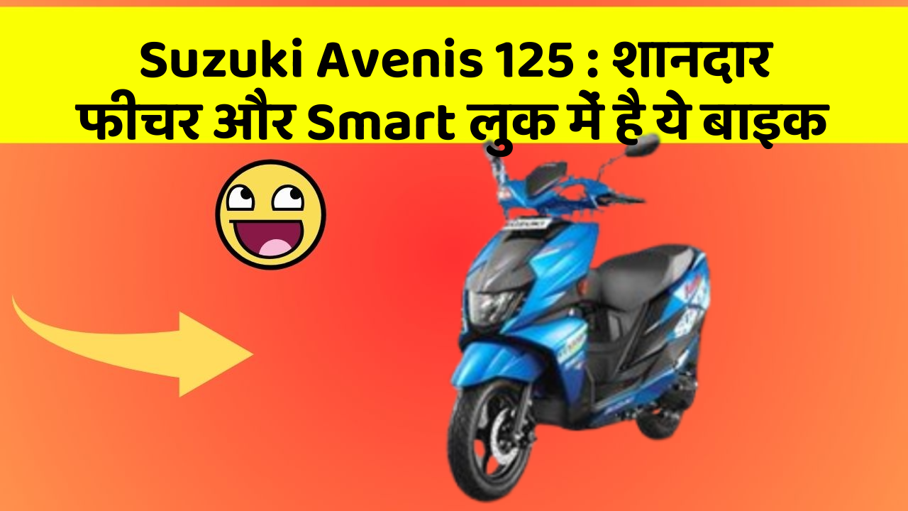 Suzuki Avenis 125: शानदार फीचर और Smart लुक में है ये बाइक
