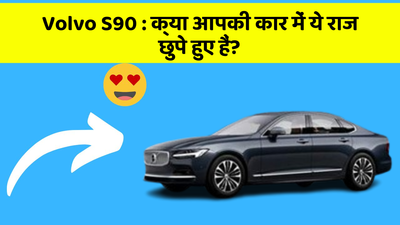 Volvo S90:क्या आपकी कार में ये राज छुपे हुए हैं?
