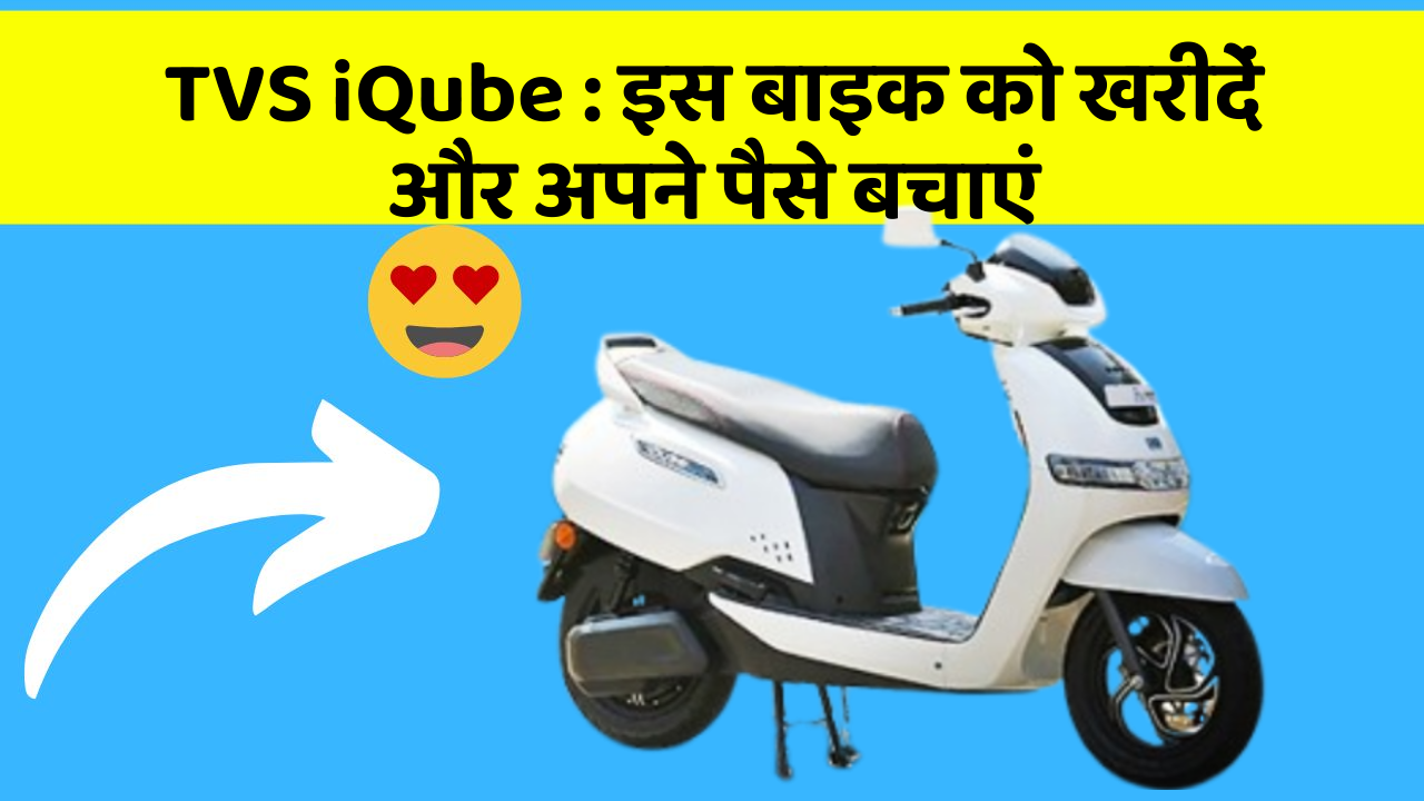 TVS iQube : इस बाइक को खरीदें और अपने पैसे बचाएं