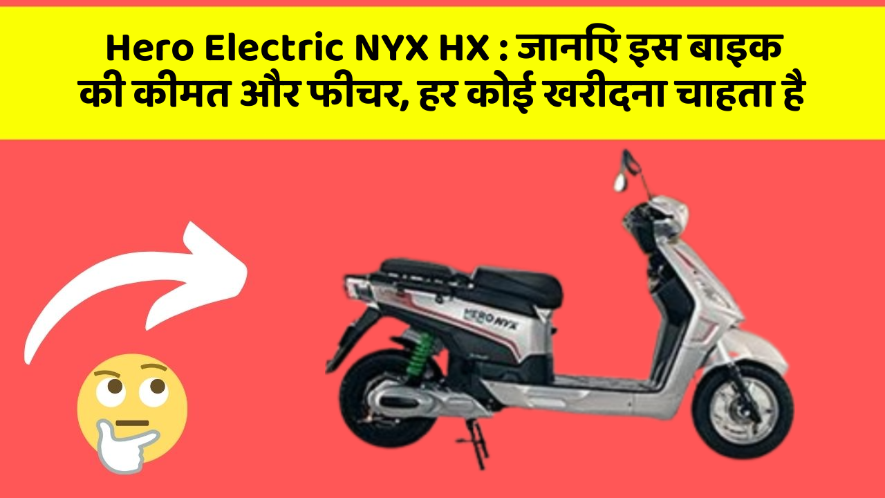 Hero Electric NYX HX: जानिए इस बाइक की कीमत और फीचर, हर कोई खरीदना चाहता है
