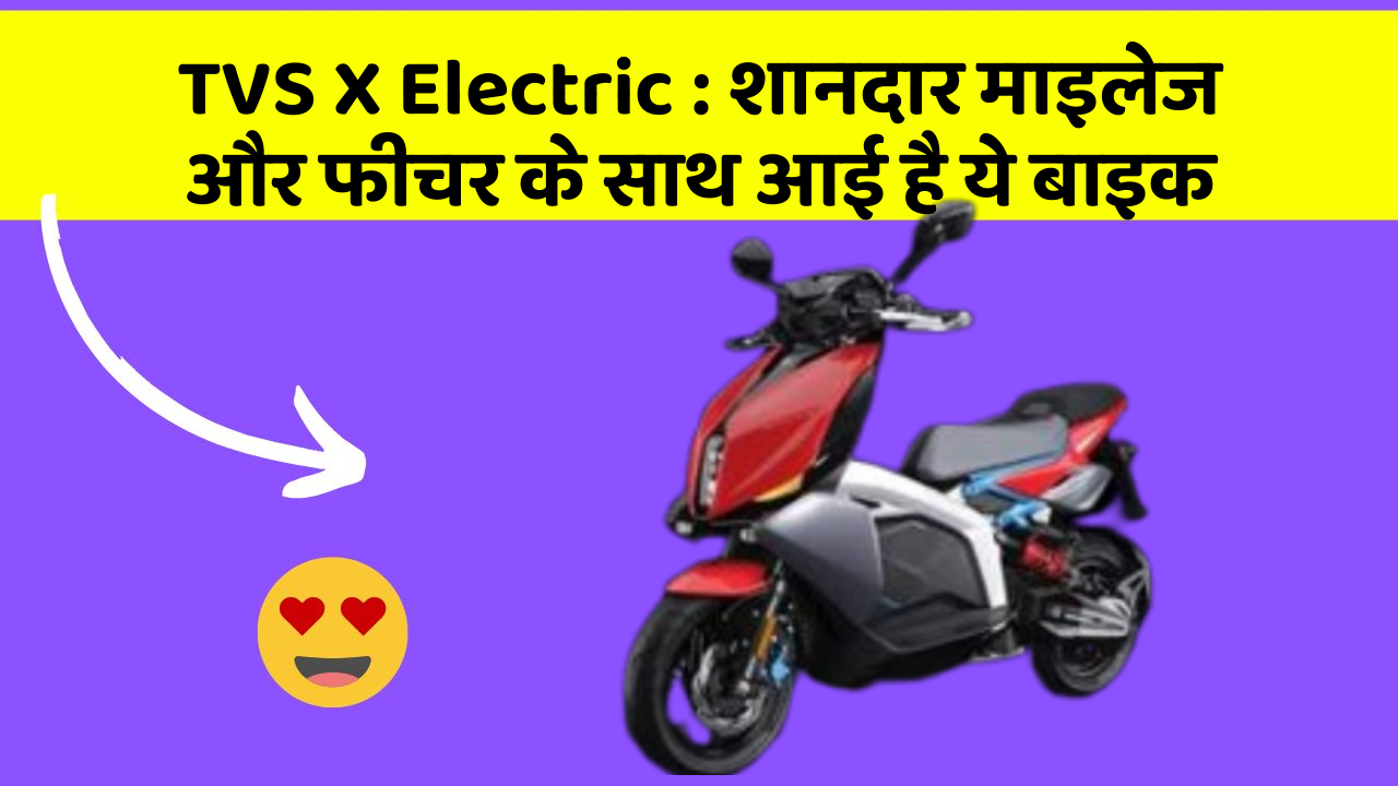 TVS X Electric: शानदार माइलेज और फीचर के साथ आई है ये बाइक